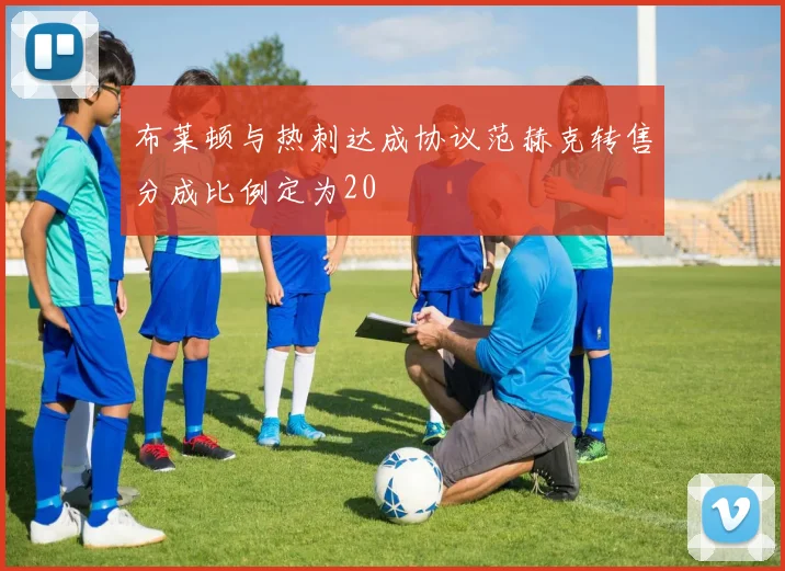 布莱顿与热刺达成协议范赫克转售分成比例定为20