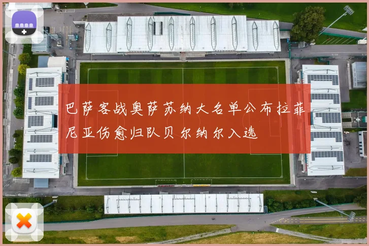 巴萨客战奥萨苏纳大名单公布拉菲尼亚伤愈归队贝尔纳尔入选