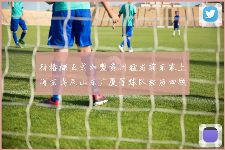孙椿棚正式加盟贵州猛龙前东家上海玄鸟及山东广厦等球队经历回顾