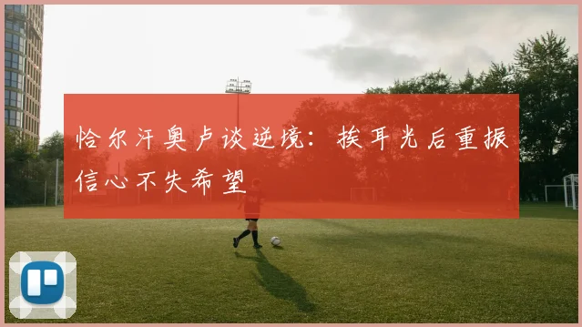 恰尔汗奥卢谈逆境：挨耳光后重振信心不失希望